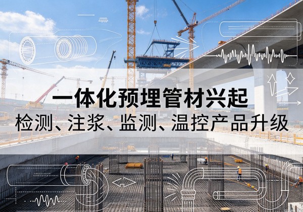 积石山一体化管材产品兴起，声测注浆一体管、多功能预埋管应用增多